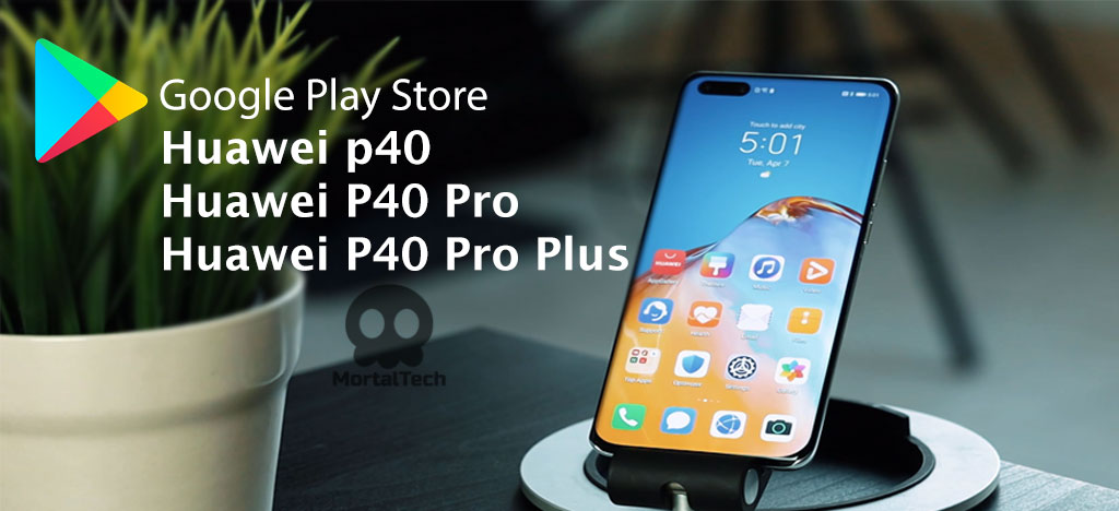 How to Install Google Play Store on Huawei p40 Pro , p40 and p40 pro plus mortaltech